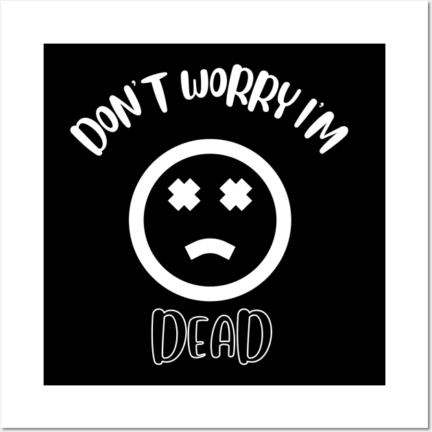 Don't Worry I'm Dead Wall Art by NivousArts